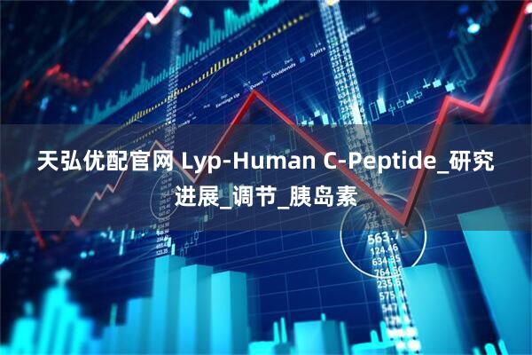 天弘优配官网 Lyp-Human C-Peptide_研究进展_调节_胰岛素